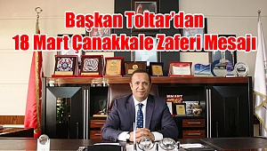 Başkan Toltar’dan 18 Mart Çanakkale Zaferi mesajı