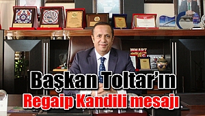  Başkan Toltar’ın Regaip Kandili mesajı
