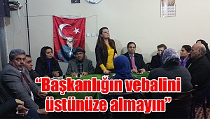 “Başkanlığın vebalini üstünüze almayın”