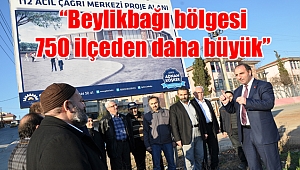 “Beylikbağı bölgesi 750 ilçeden daha büyük”