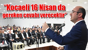 Ceyhan” Kocaeli 16 Nisan da gereken cevabı verecektir”