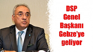 DSP Genel Başkanı Gebze’ye geliyor