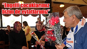 “Engelli çocuklarımız bizim de evlatlarımız’’