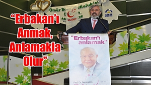 “Erbakan’ı Anmak, Anlamakla Olur’’
