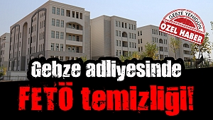 Gebze adliyesinde FETÖ temizliği!