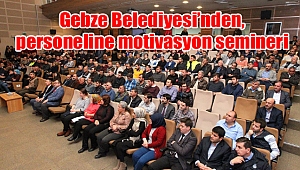 Gebze Belediyesi’nden, personeline motivasyon semineri