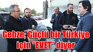 Gebze; Güçlü bir Türkiye için “EVET” diyor