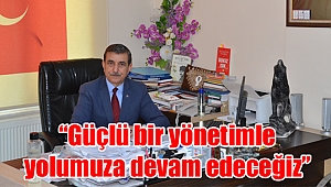 “Güçlü bir yönetimle yolumuza devam edeceğiz”