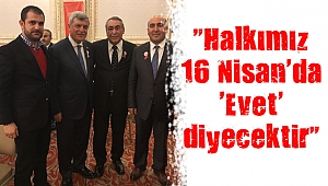 “Halkımız 16 Nisan’da ‘Evet’ diyecektir”