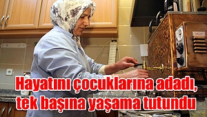 Hayatını çocuklarına adadı, tek başına yaşama tutundu