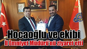 Hocaoğlu ve Ekibi İl Emniyet müdürünü ziyaret etti