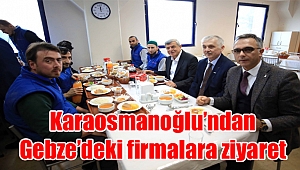 Karaosmanoğlu’ndan Gebze’deki firmalara ziyaret