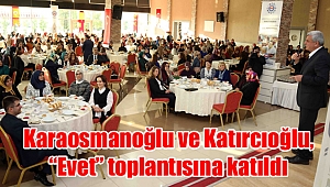 Karaosmanoğlu ve Katırcıoğlu, “Evet” toplantısına katıldı