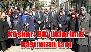 Köşker: Büyüklerimiz başımızın tacı