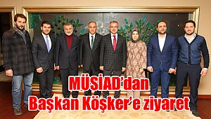 MÜSİAD'dan Başkan Köşker’e ziyaret