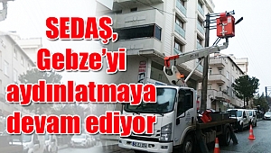 SEDAŞ’ın Gebze’de aydınlatma çalışmaları hızla sürüyor