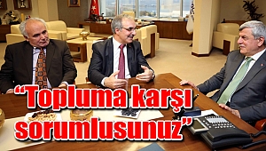 “Topluma karşı sorumlusunuz”