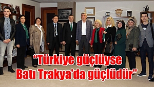  “Türkiye güçlüyse Batı Trakya’da güçlüdür”