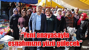 “Yeni anayasayla esnafımızın yüzü gülecek”