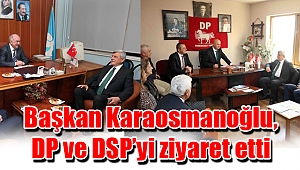 Başkan Karaosmanoğlu, DP ve DSP’yi ziyaret etti