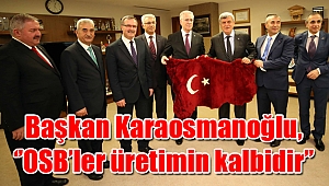 Başkan Karaosmanoğlu, ‘’OSB’ler üretimin kalbidir’’