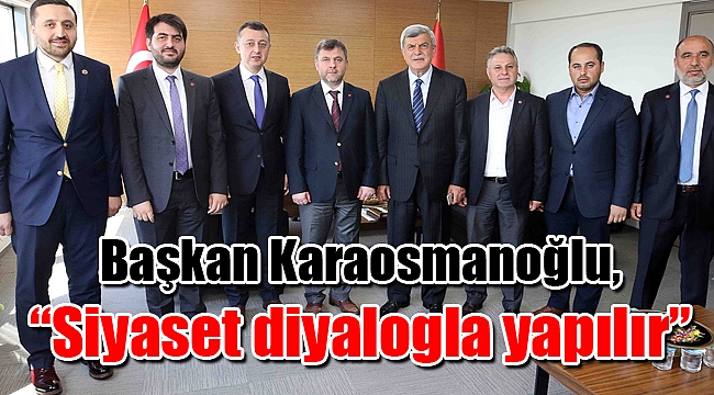 Başkan Karaosmanoğlu, “Siyaset diyalogla yapılır”