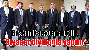 Başkan Karaosmanoğlu, “Siyaset diyalogla yapılır”