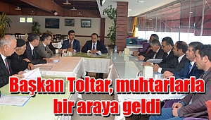 Başkan Toltar, muhtarlarla bir araya geldi