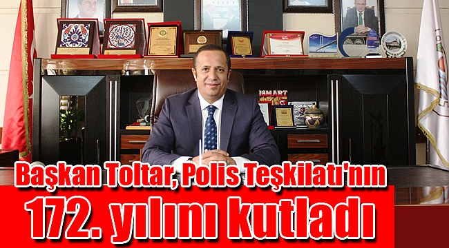 Başkan Toltar, Polis Teşkilatı'nın 172. yılını kutladı