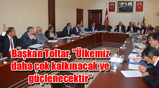 Başkan Toltar, "Ülkemiz daha çok kalkınacak ve güçlenecektir"
