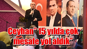 Ceyhan” 15 yılda çok mesafe yol aldık”