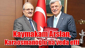 Kaymakam Arslan, Karaosmanoğlu’na veda etti