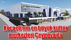 Kocaeli’nin en büyük kültür merkezleri Çayırova’da