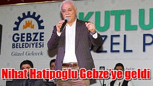 Nihat Hatipoğlu Gebze’ye geldi