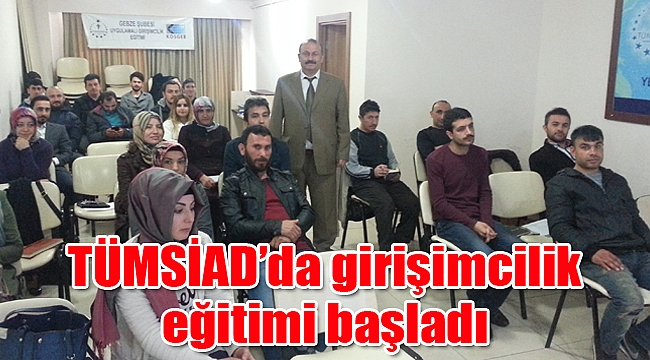 TÜMSİAD’da girişimcilik eğitimi başladı