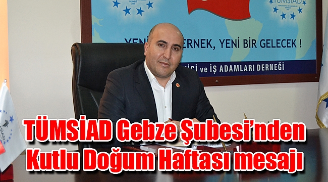 TÜMSİAD Gebze Şubesi’nden Kutlu Doğum Haftası mesajı