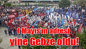 1 Mayıs’ın adresi yine Gebze oldu!