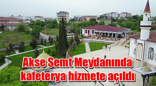Akse Semt Meydanında kafeterya hizmete açıldı