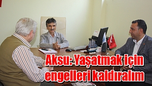 Aksu: Yaşatmak için engelleri kaldıralım