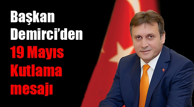 Başkan Demirci’den, 19 Mayıs Kutlama mesajı