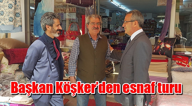 Başkan Köşker’den esnaf turu