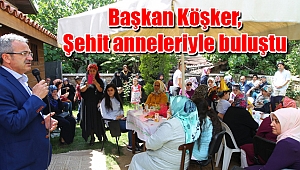 Başkan Köşker, Şehit anneleriyle buluştu