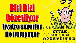“ Biri Bizi Gözetliyor” tiyatro severler ile buluşuyor