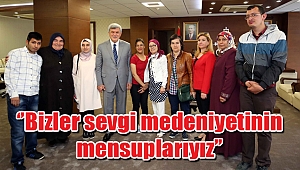 ‘’Bizler sevgi medeniyetinin mensuplarıyız’’