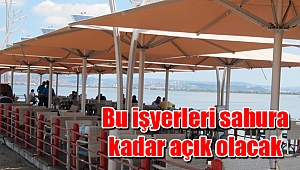 Bu işyerleri sahura kadar açık olacak