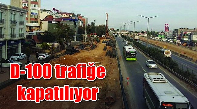 D-100 trafiğe kapatılıyor