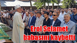 Erol Selamet babasını kaybetti