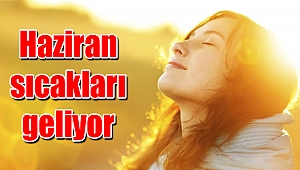 Hafta sonu tüm ülkede haziran sıcağı yaşanacak