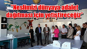 ‘’Neslimizi dünyaya adalet dağıtması için yetiştireceğiz’’