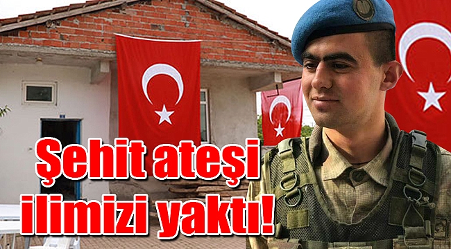 Şehit ateşi ilimizi yaktı!